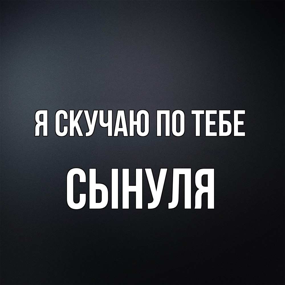 Открытка  с именем. Сынуля, Я скучаю по тебе  