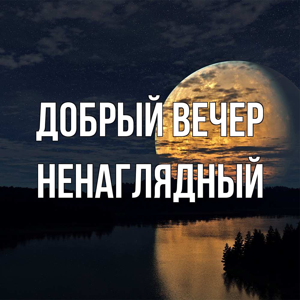 Открытка  с именем. Ненаглядный, Добрый вечер  
