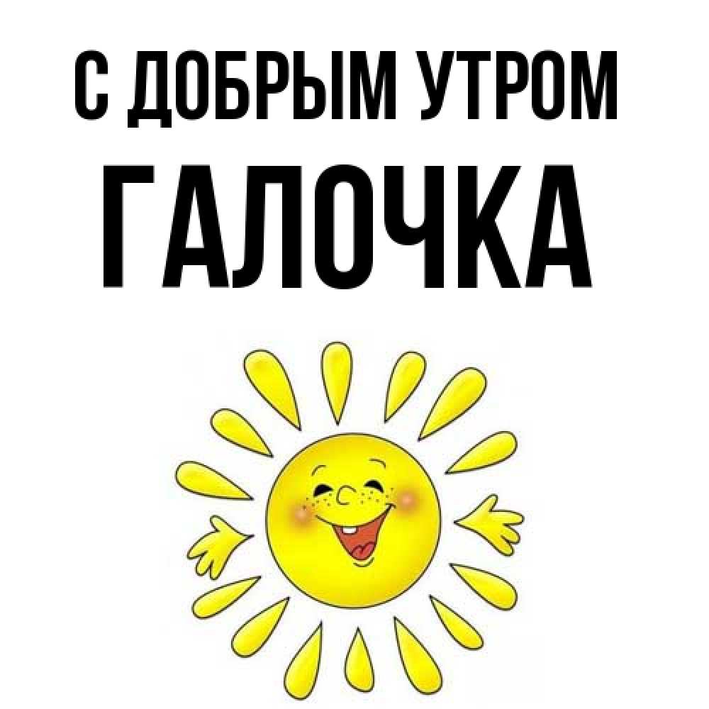 Открытка  с именем. Галочка, С добрым утром  