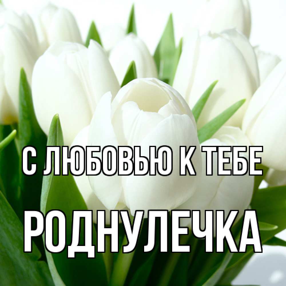Открытка  с именем. Роднулечка, С любовью к тебе  