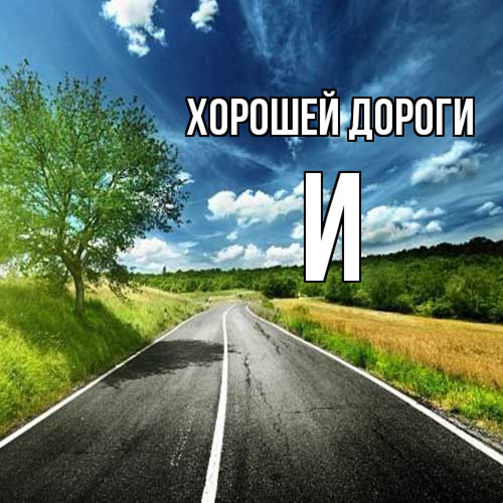 Открытка  с именем. И, Хорошей дороги  
