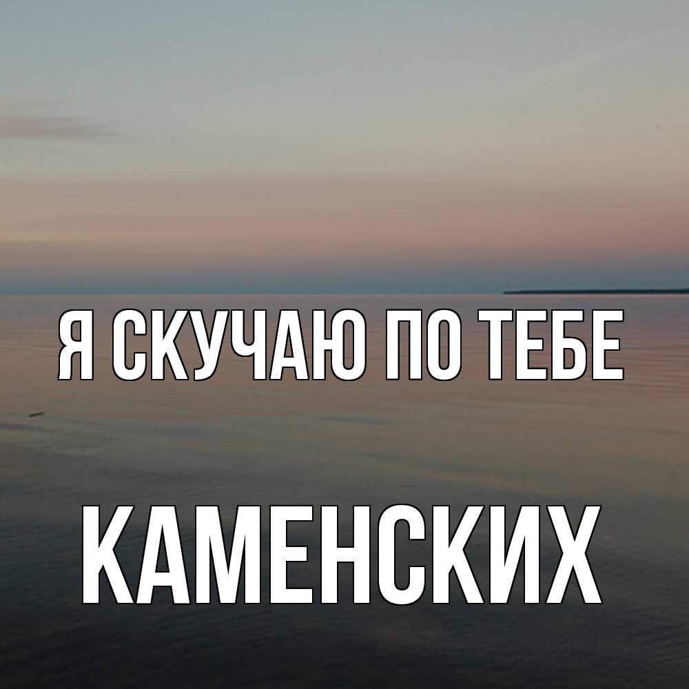 Открытка  с именем. Каменских, Я скучаю по тебе  