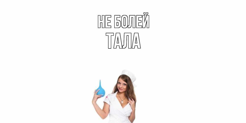 Открытка  с именем. Тала, Не болей  