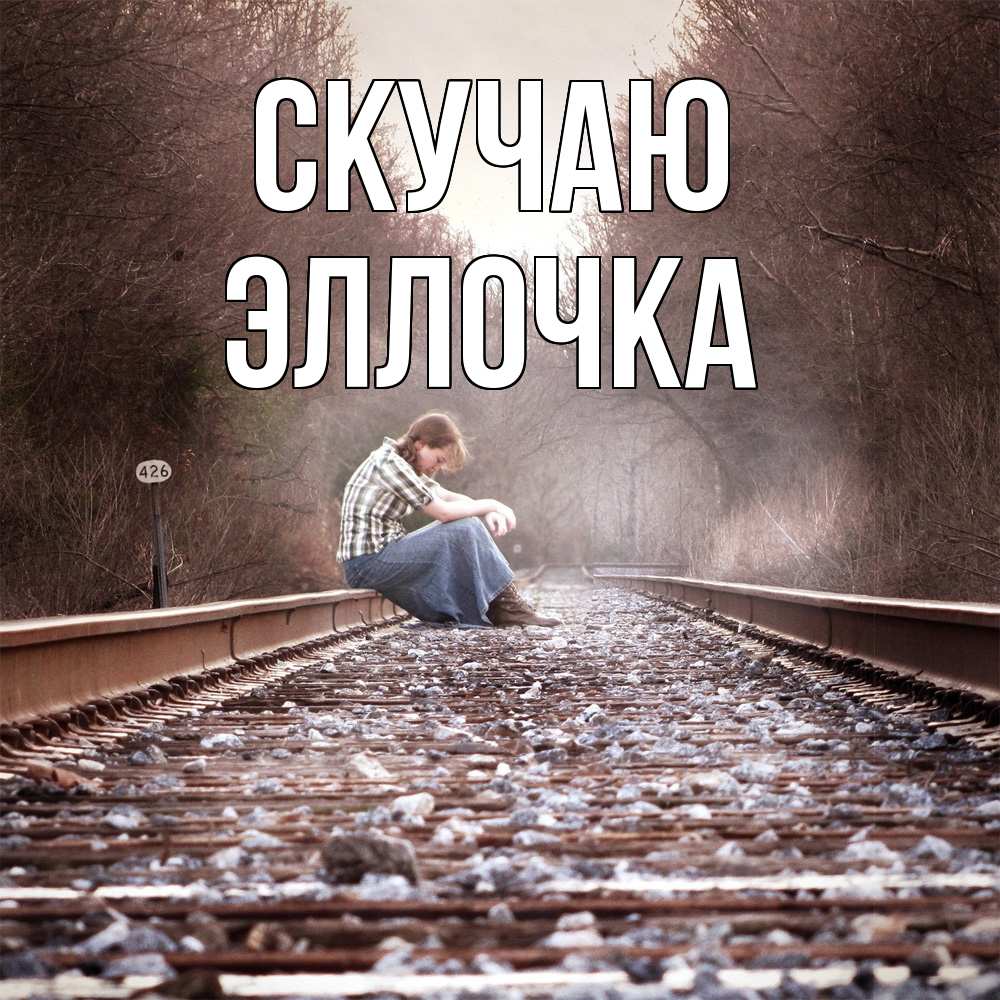 Открытка  с именем. Эллочка, Скучаю  