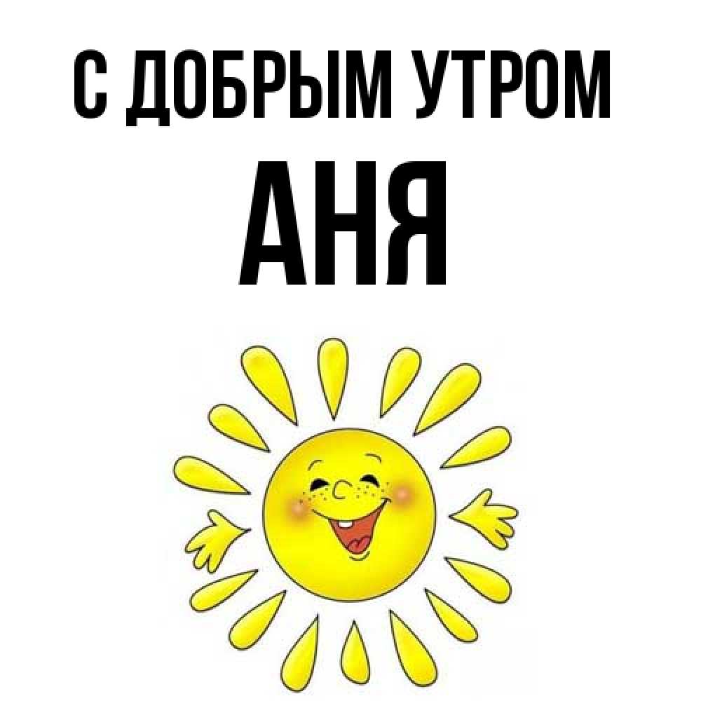 Открытка  с именем. Аня, С добрым утром  