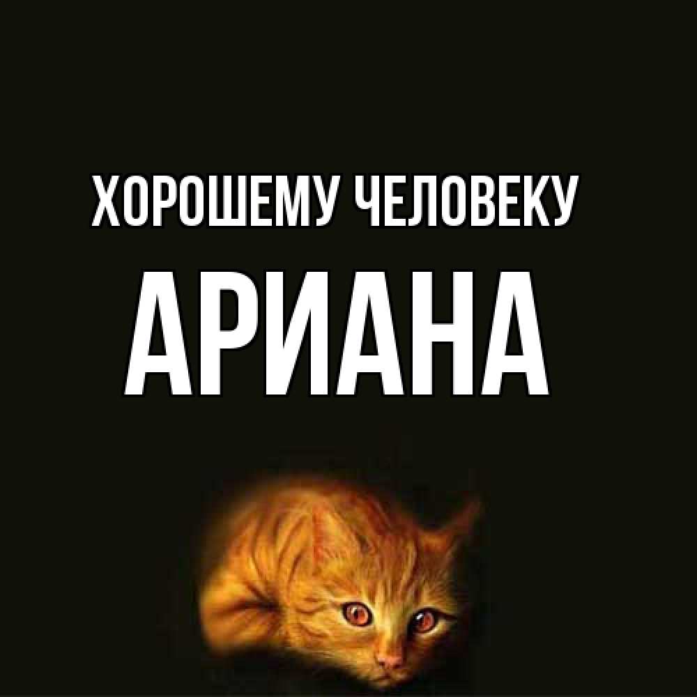 Открытка  с именем. Ариана, Хорошему человеку  