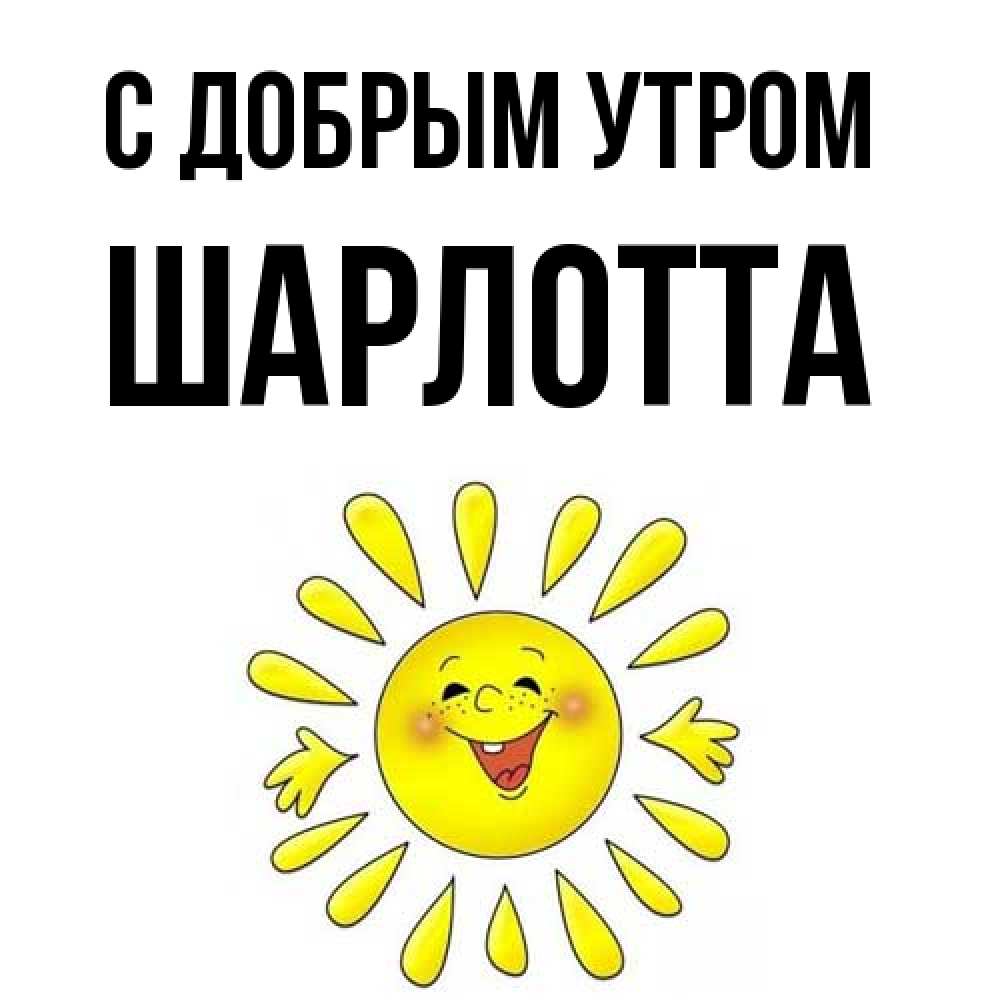 Открытка  с именем. Шарлотта, С добрым утром  