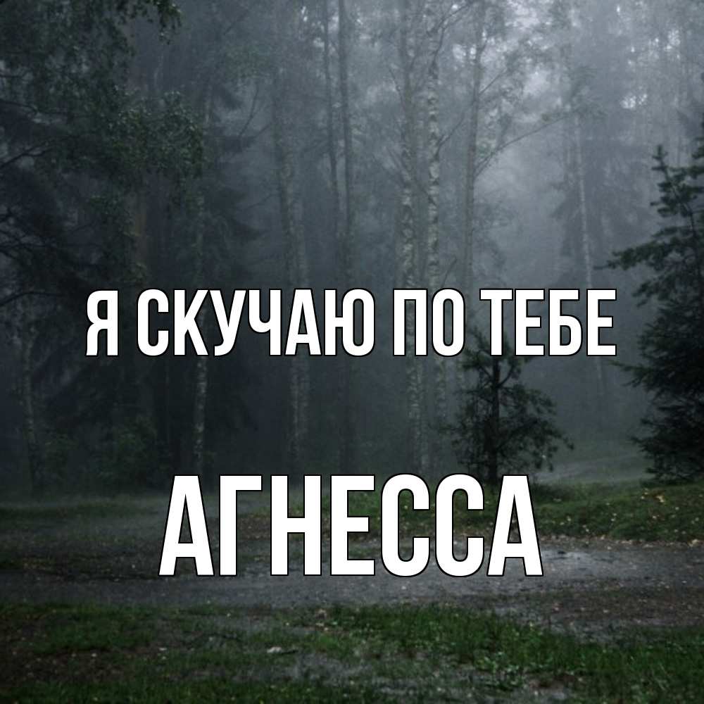 Открытка  с именем. Агнесса, Я скучаю по тебе  