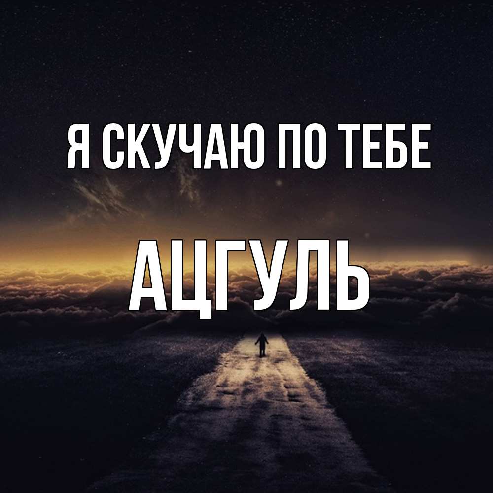 Открытка  с именем. Ацгуль, Я скучаю по тебе  