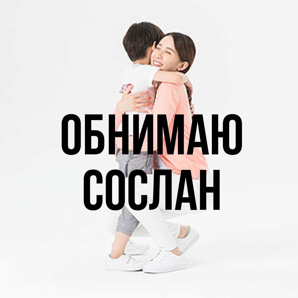 Открытка  с именем. Сослан, Обнимаю  