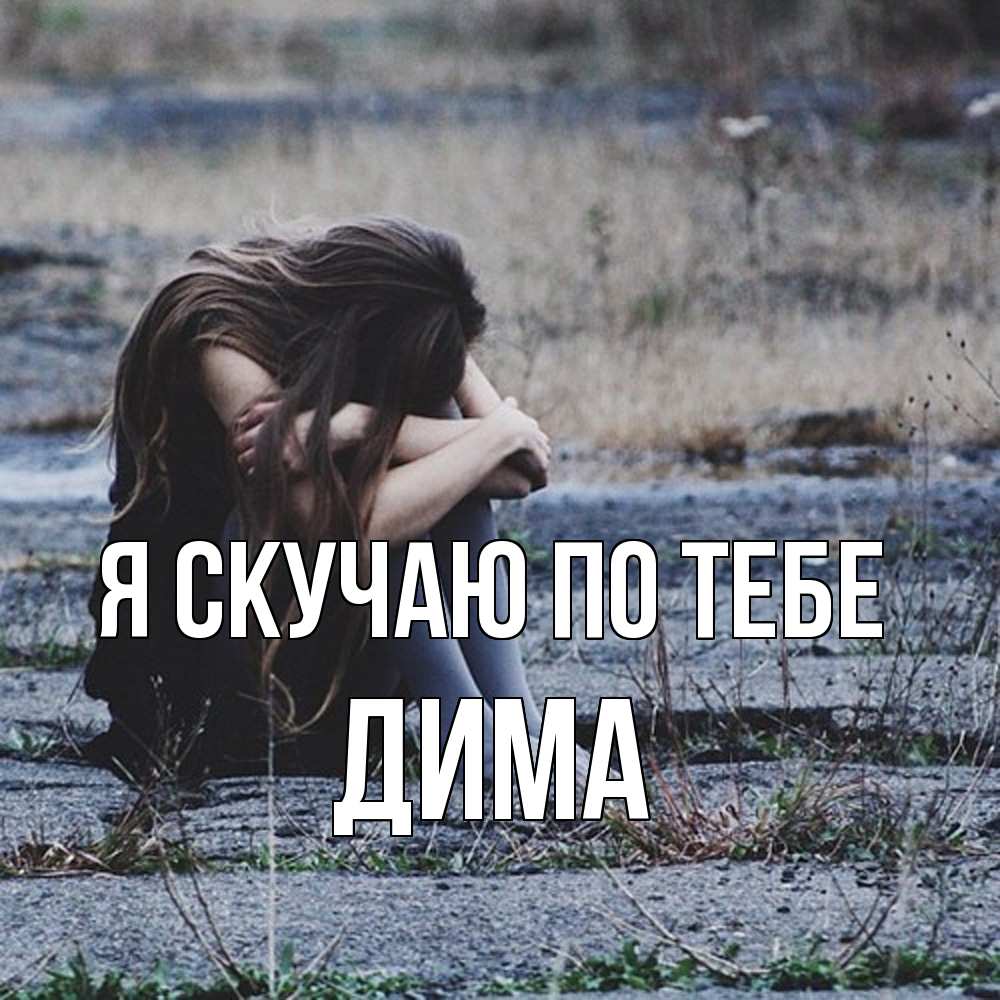 Открытка  с именем. Дима, Я скучаю по тебе  