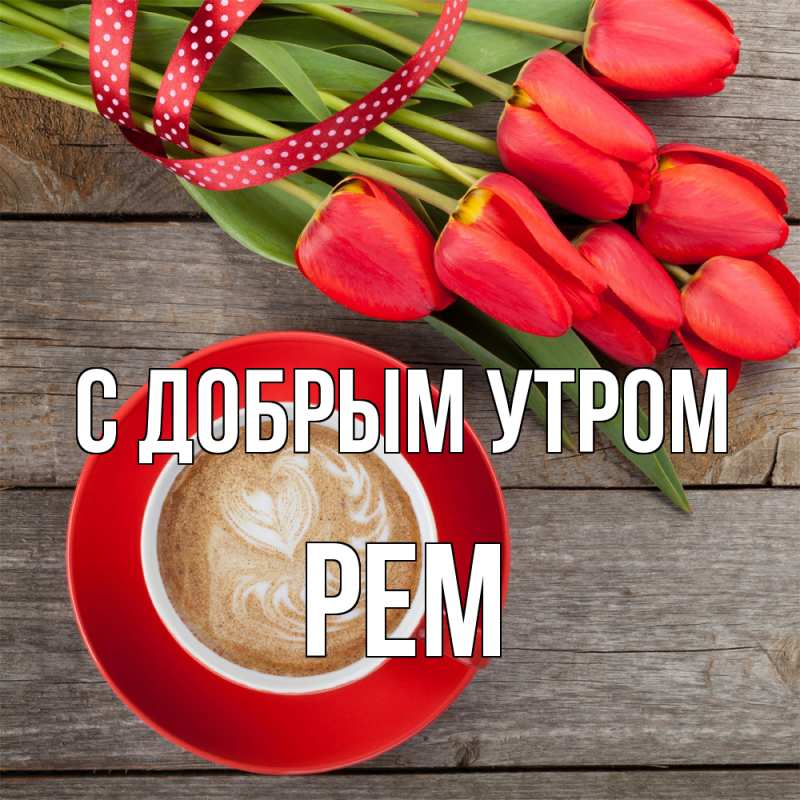 Картинка С добрым утром, Рем