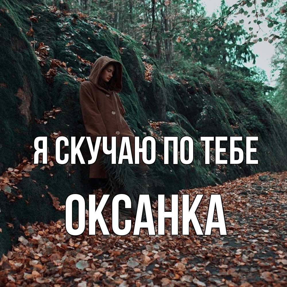 Открытка  с именем. Оксанка, Я скучаю по тебе  