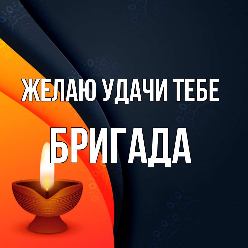 Открытка  с именем. Бригада, Желаю удачи тебе  