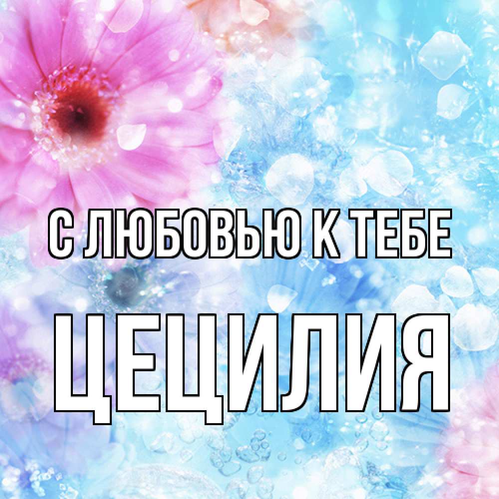 Открытка  с именем. Цецилия, С любовью к тебе  