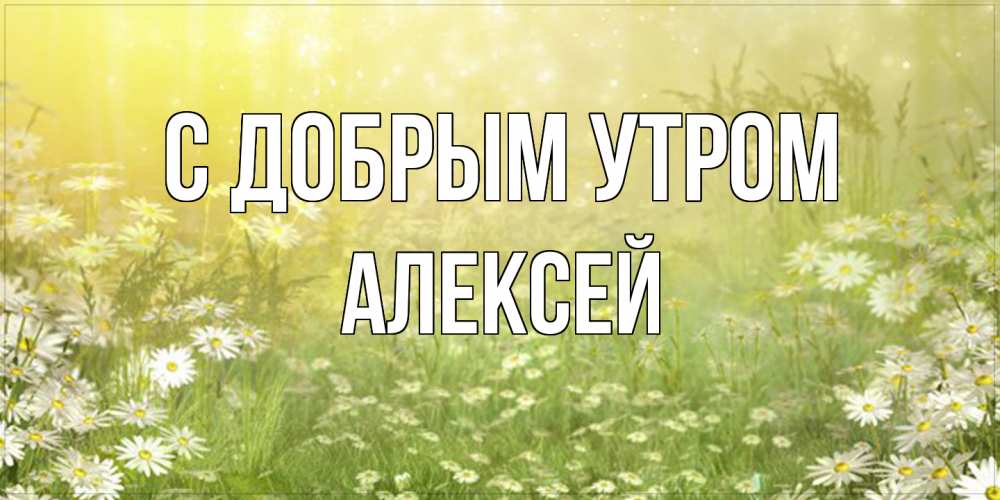 Открытка  с именем. Алексей, С добрым утром  