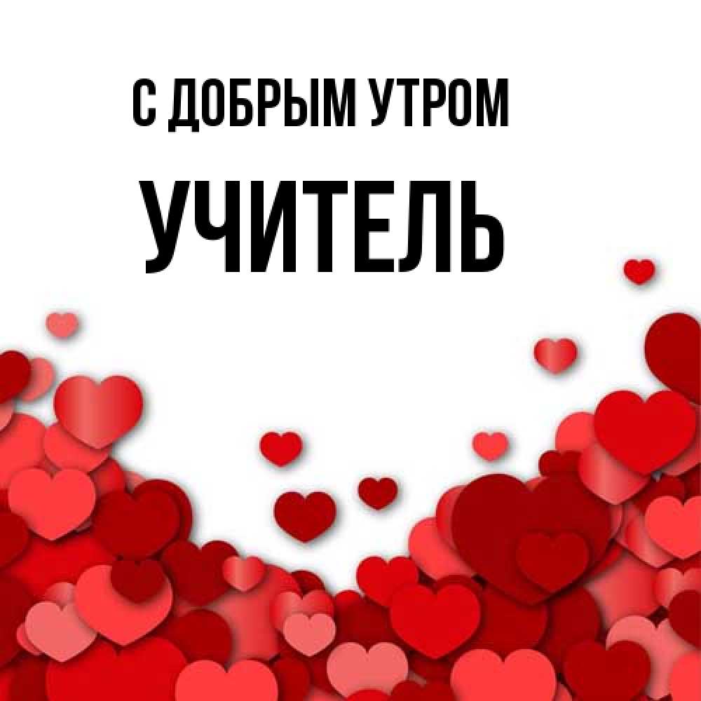 Открытка  с именем. Учитель, С добрым утром  