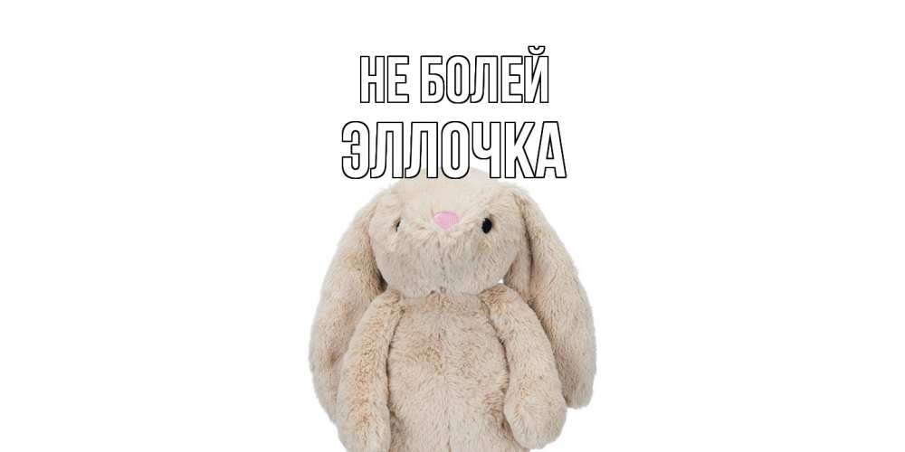 Открытка  с именем. Эллочка, Не болей  