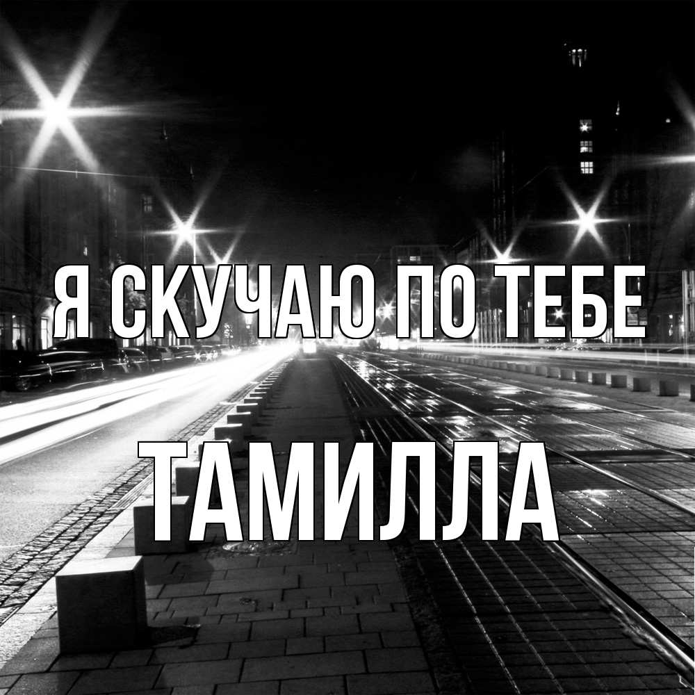 Открытка  с именем. Тамилла, Я скучаю по тебе  