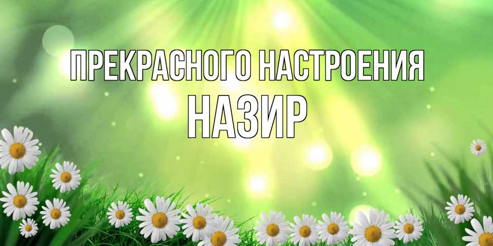 Открытка  с именем. Назир, Прекрасного настроения  