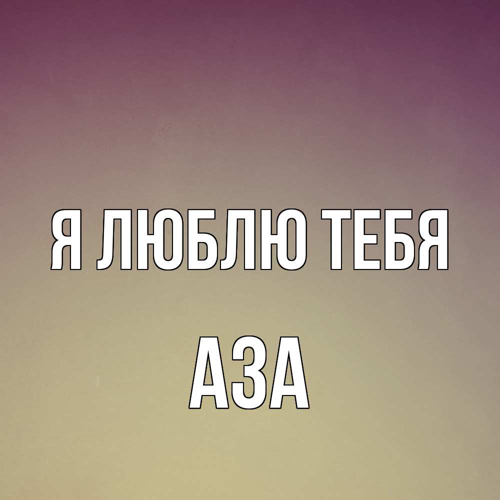 Открытка  с именем. Аза, Я люблю тебя  