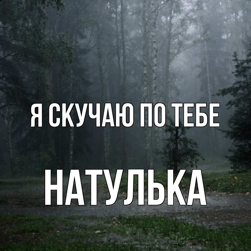 Открытка  с именем. Натулька, Я скучаю по тебе  