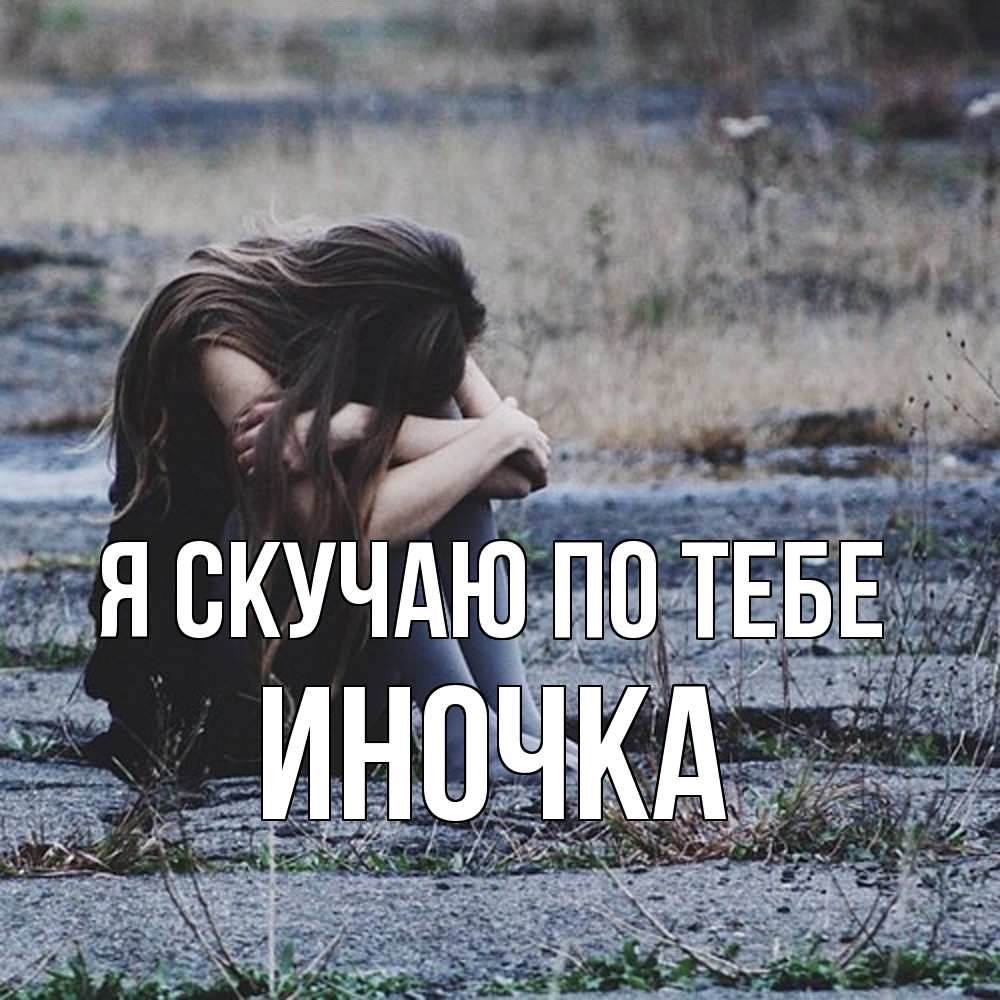 Открытка  с именем. Иночка, Я скучаю по тебе  