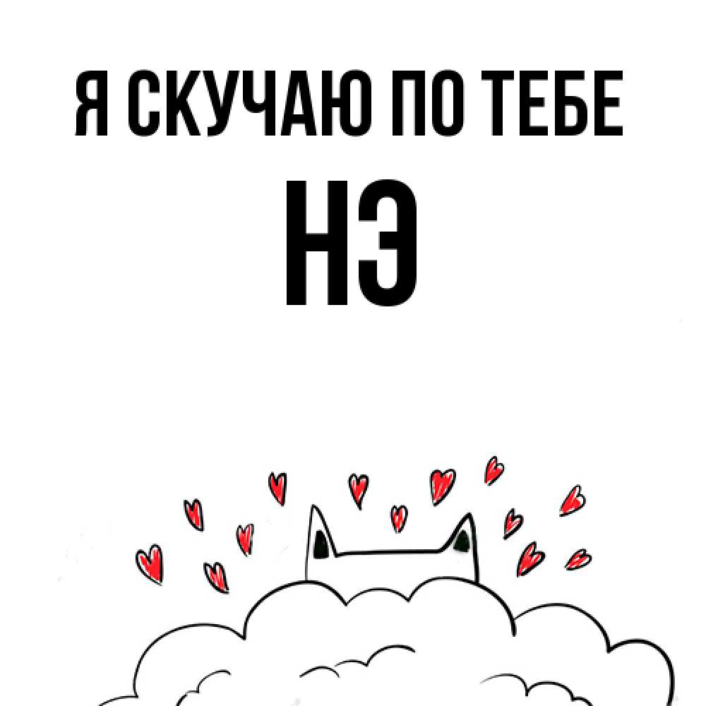 Открытка  с именем. Нэ, Я скучаю по тебе  