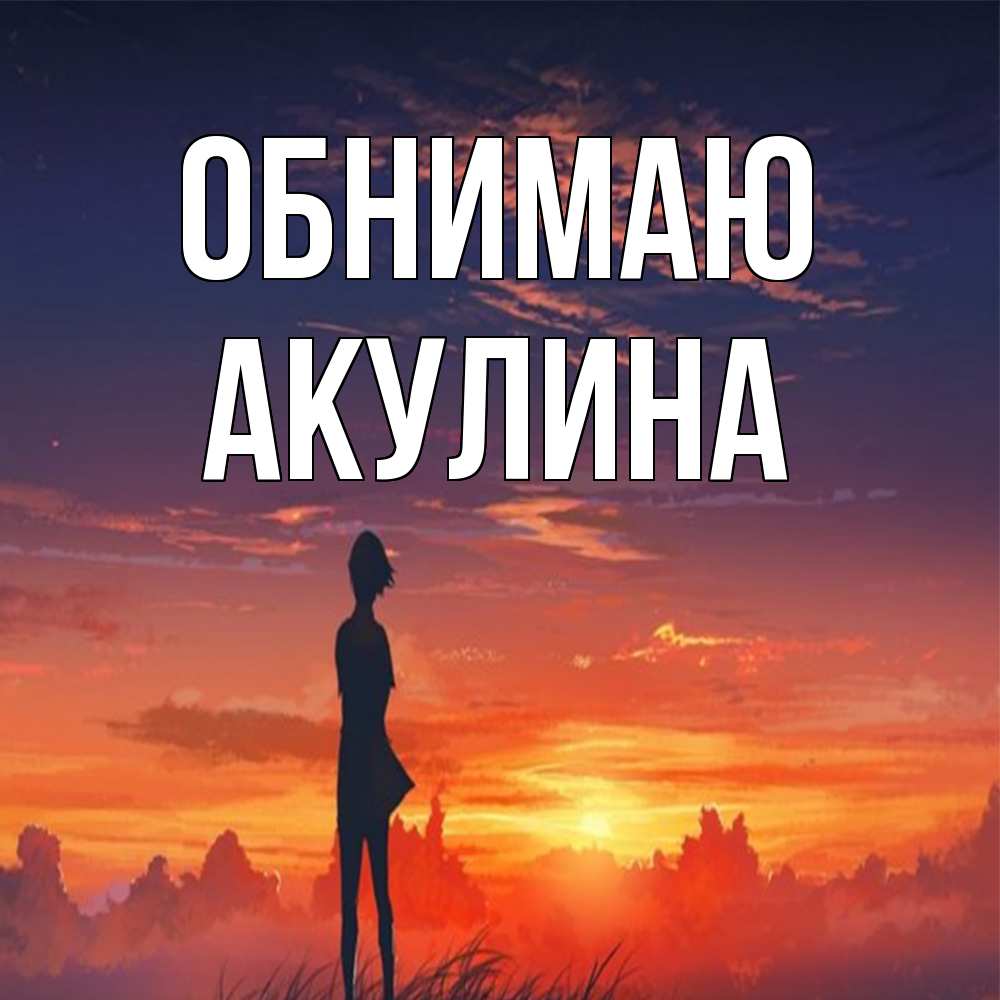 Открытка  с именем. Акулина, Обнимаю  