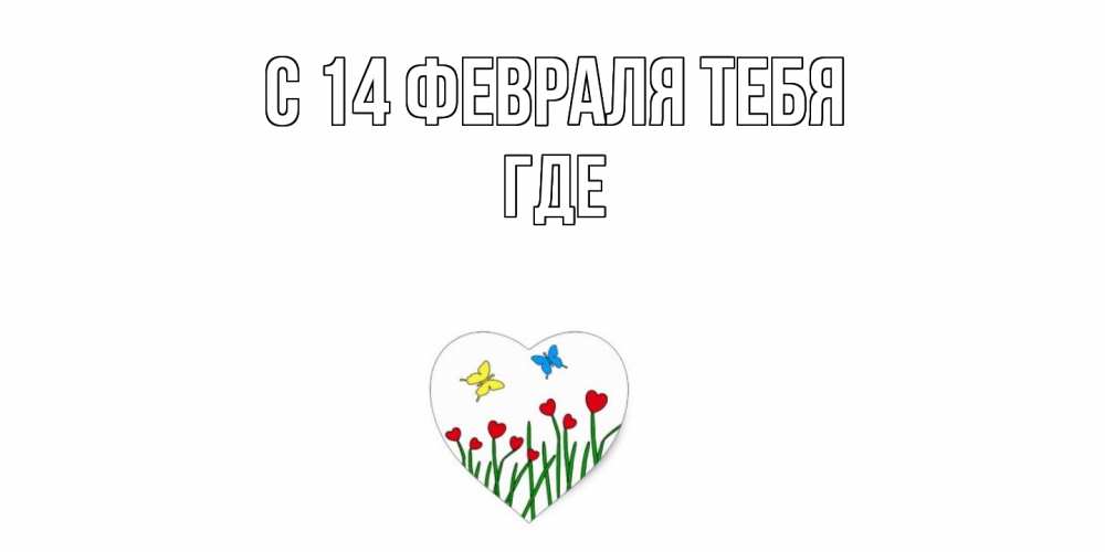 Открытка  с именем. Где, С 14 февраля тебя  
