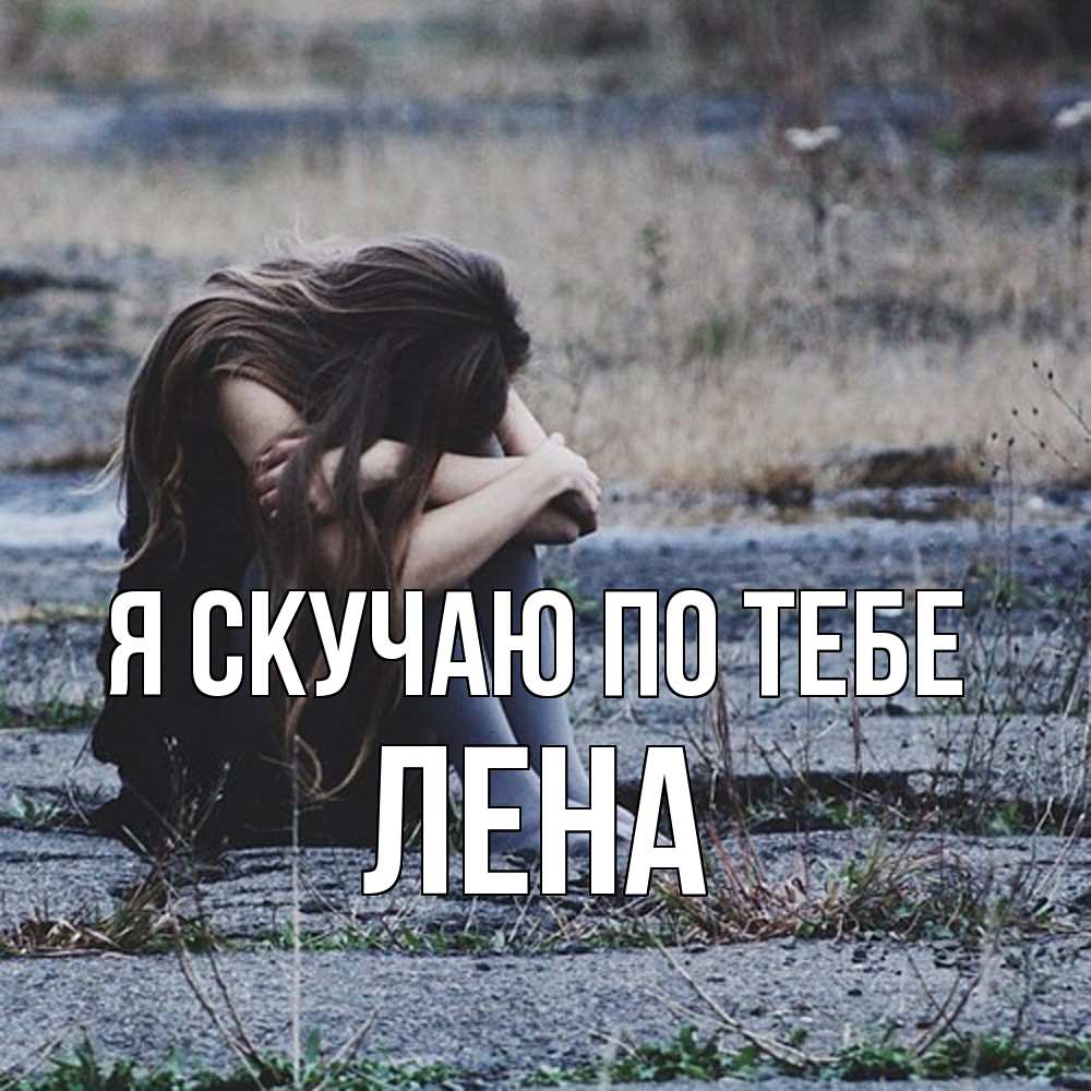 Открытка  с именем. Лена, Я скучаю по тебе  