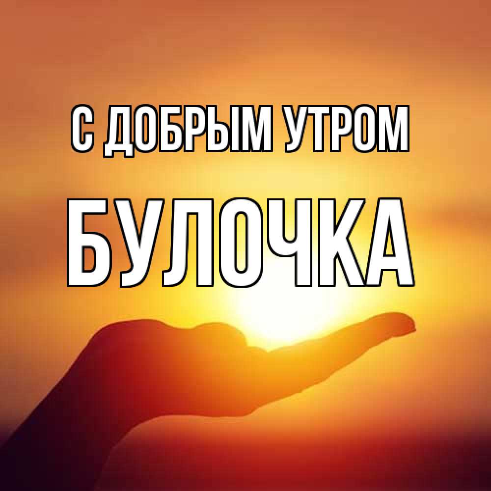 Открытка  с именем. Булочка, С добрым утром  