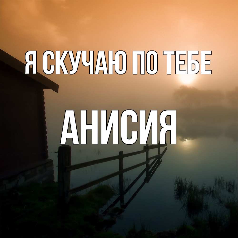 Открытка  с именем. Анисия, Я скучаю по тебе  