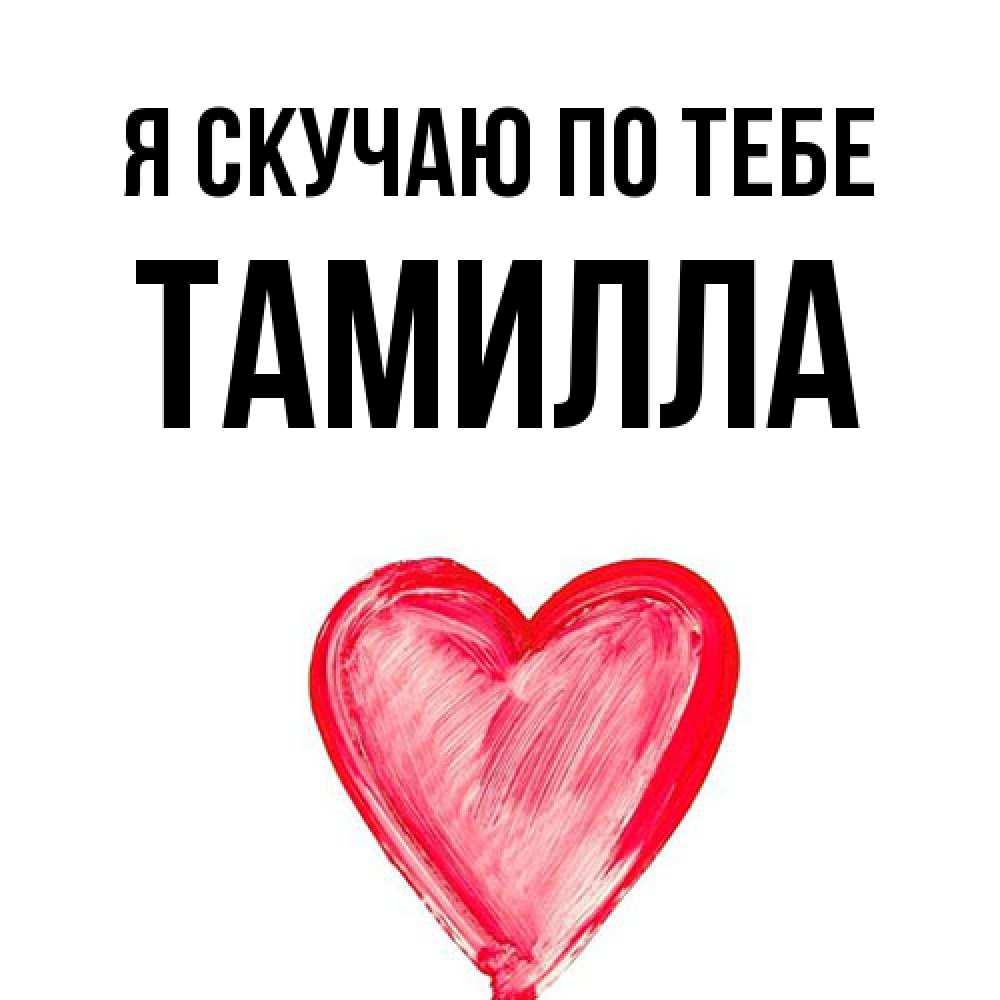 Открытка  с именем. Тамилла, Я скучаю по тебе  