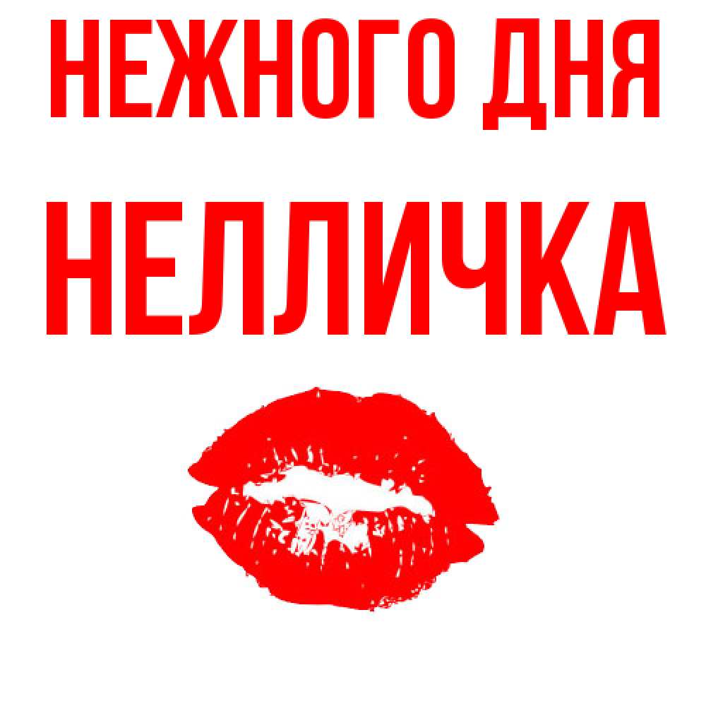 Открытка  с именем. Нелличка, Нежного дня  