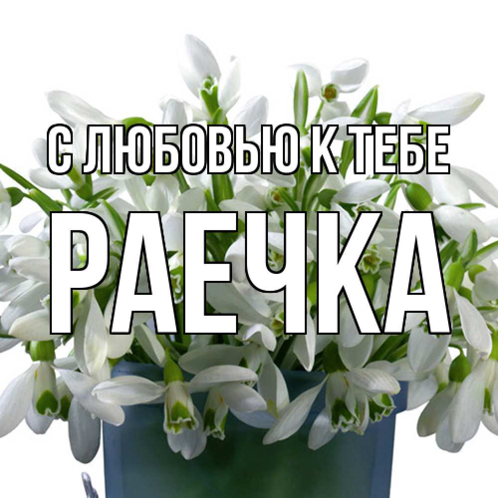Открытка  с именем. Раечка, С любовью к тебе  