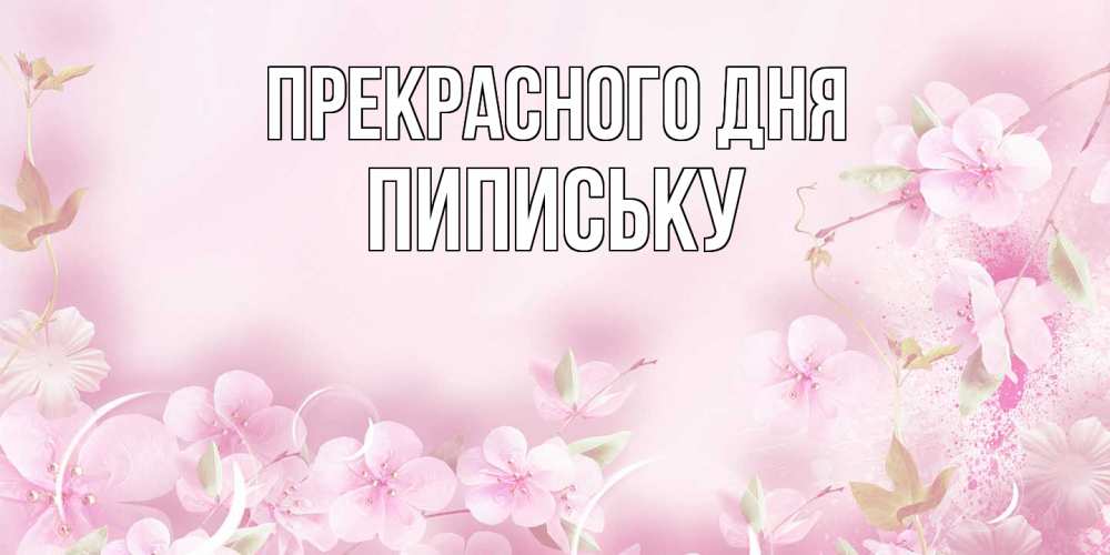 Открытка  с именем. Пипиську, Прекрасного дня  