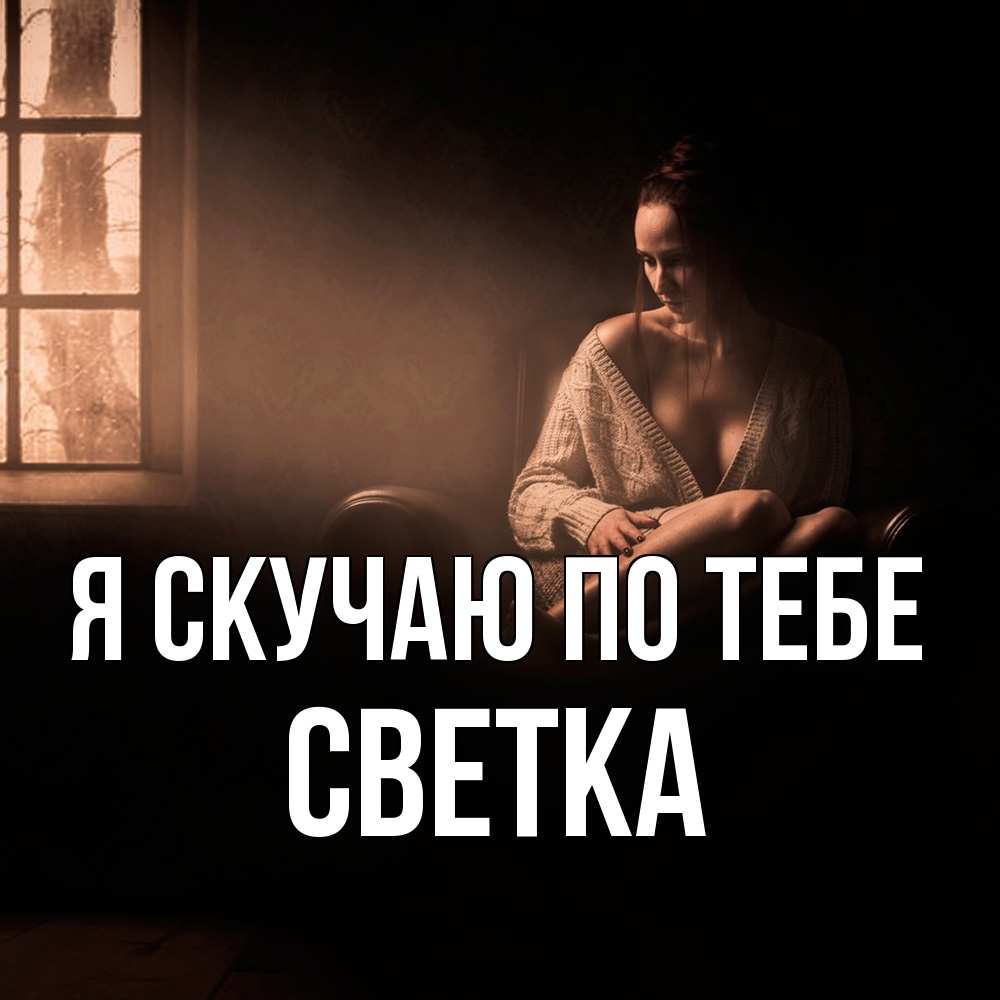 Открытка  с именем. Светка, Я скучаю по тебе  