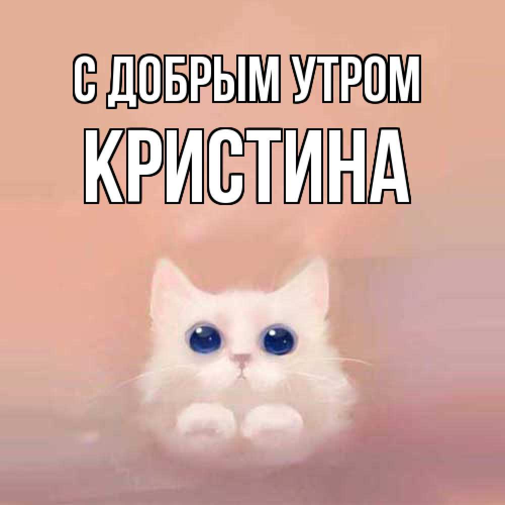 Открытка  с именем. Кристина, С добрым утром  