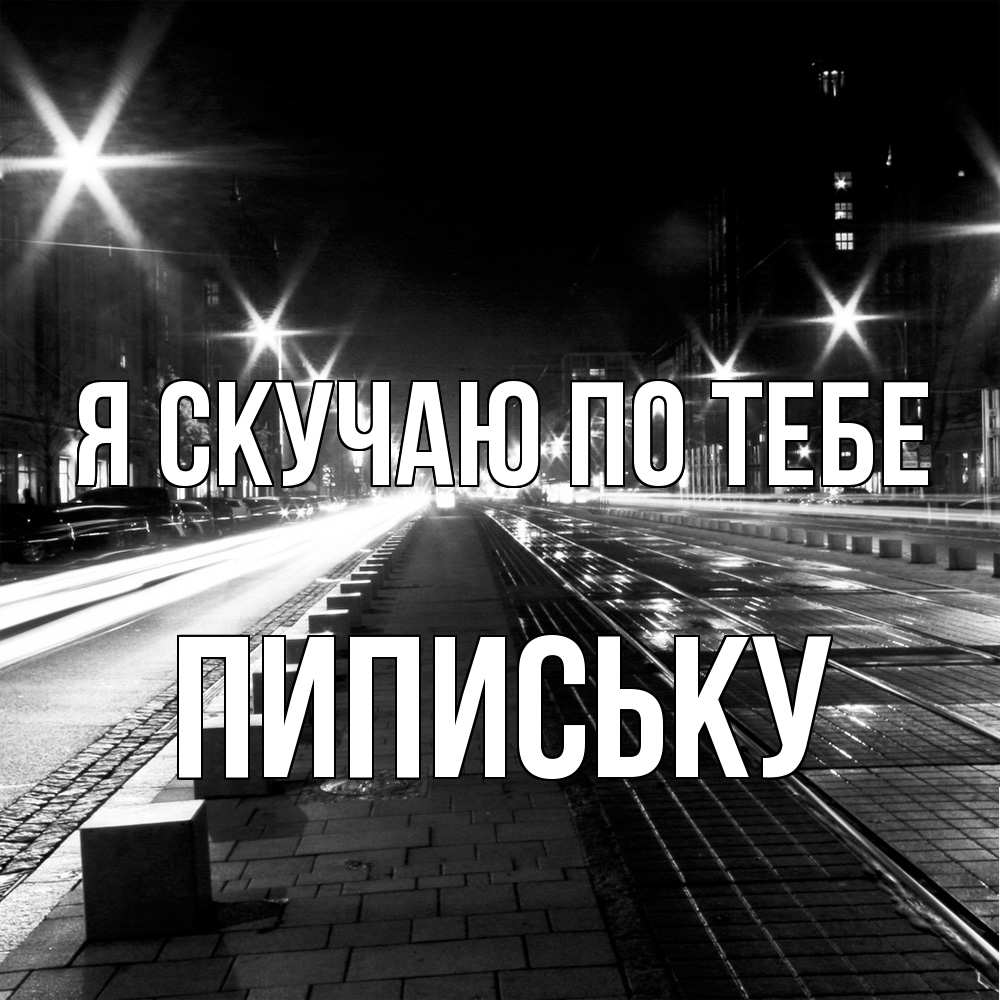 Открытка  с именем. Пипиську, Я скучаю по тебе  
