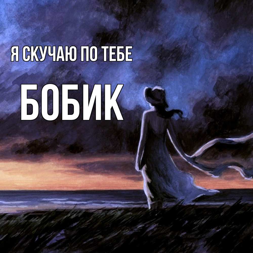 Открытка  с именем. Бобик, Я скучаю по тебе  