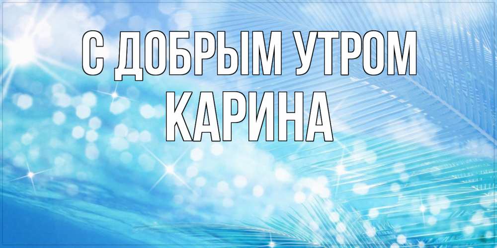 Открытка  с именем. Карина, С добрым утром  