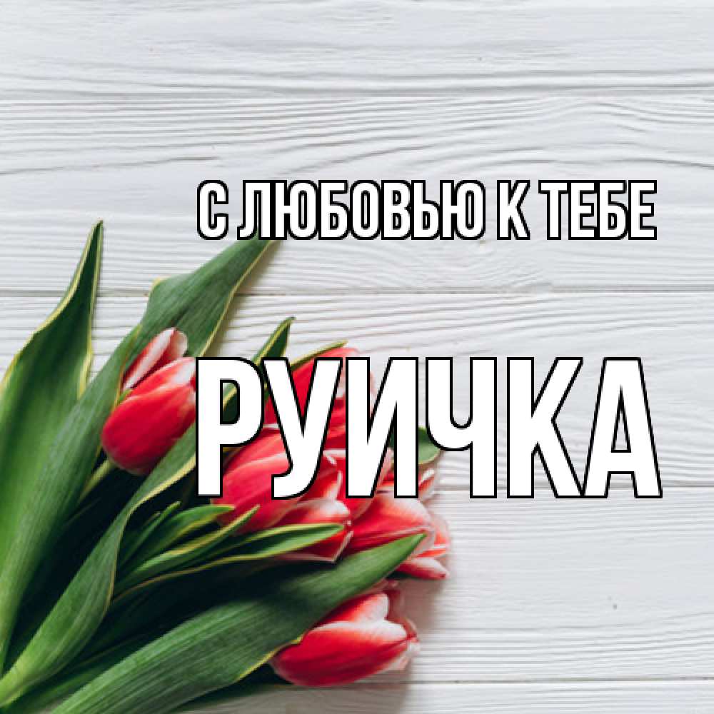 Открытка  с именем. Руичка, С любовью к тебе  