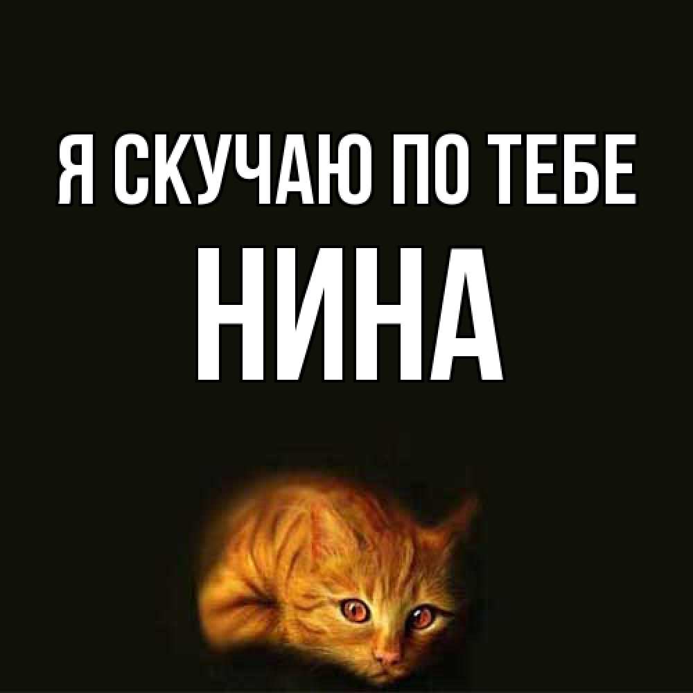 Открытка  с именем. Нина, Я скучаю по тебе  