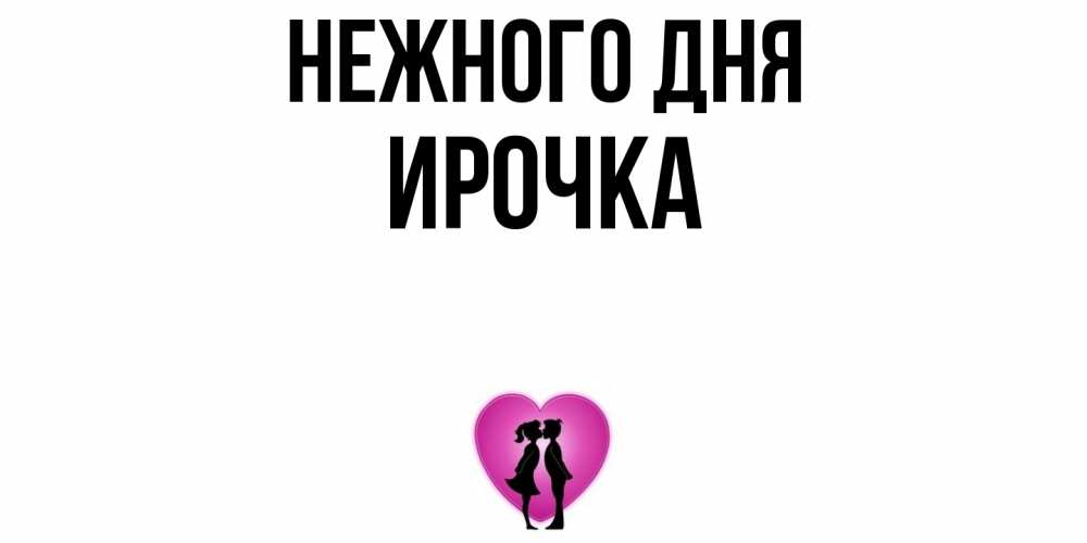 Открытка  с именем. Ирочка, Нежного дня  