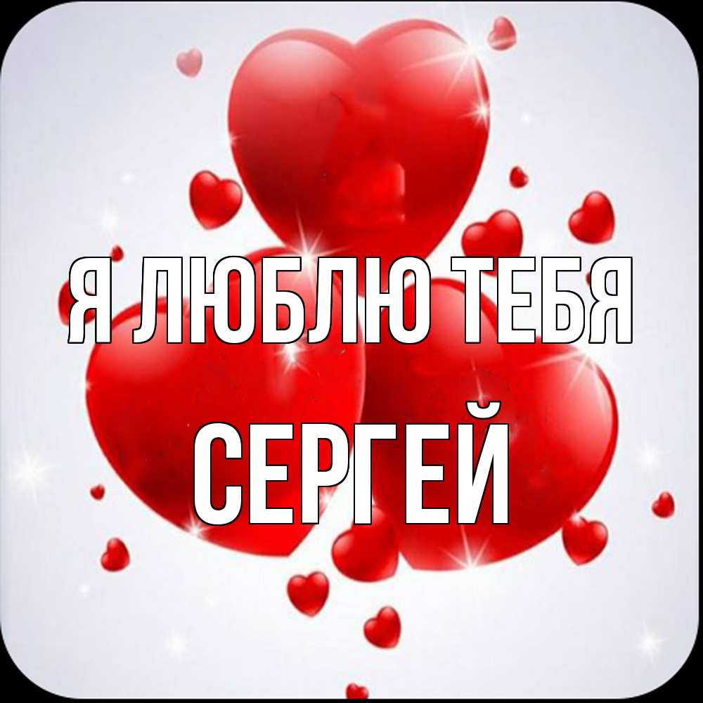 Открытка  с именем. Сергей, Я люблю тебя  