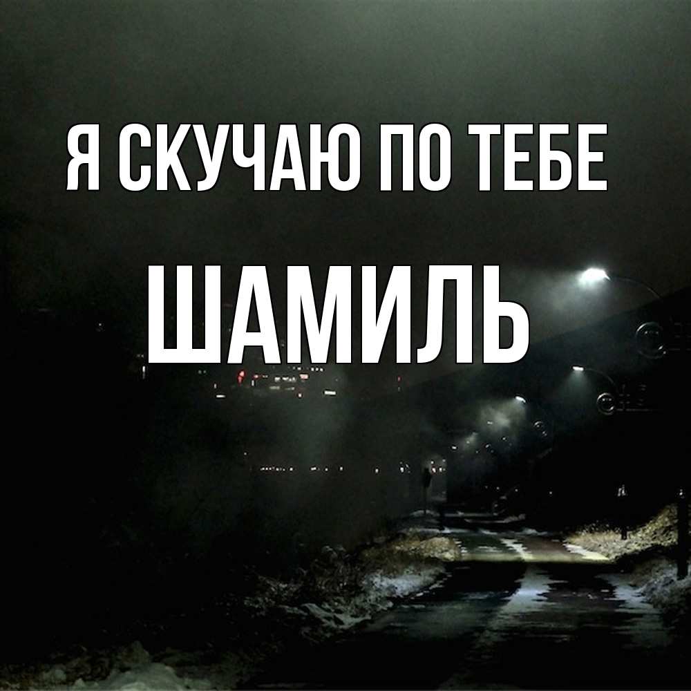 Открытка  с именем. Шамиль, Я скучаю по тебе  