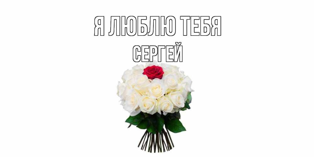 Открытка  с именем. Сергей, Я люблю тебя  
