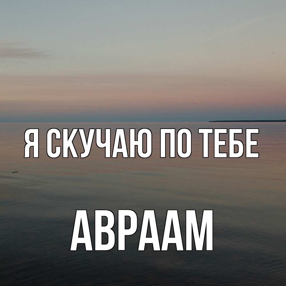 Открытка  с именем. Авраам, Я скучаю по тебе  