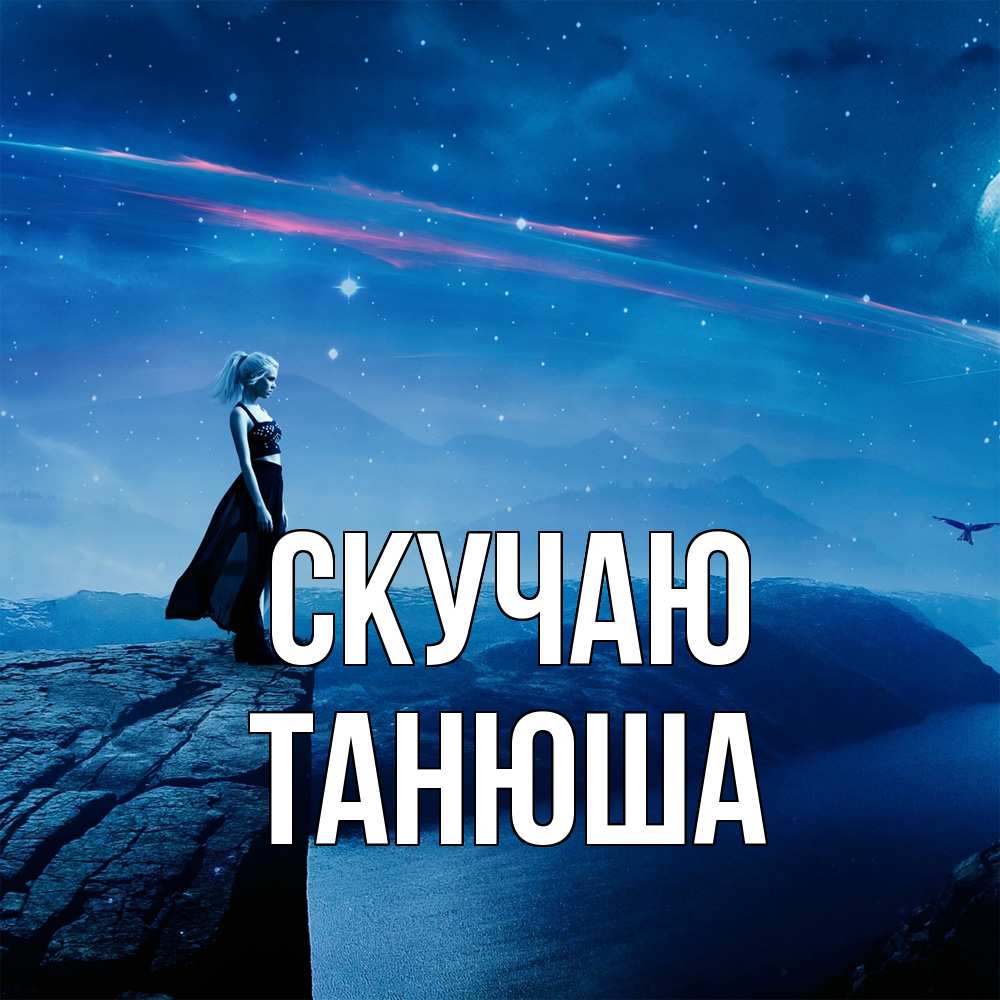 Открытка  с именем. ТАНЮША, Скучаю  